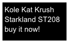 Kole Kat Krush
Starkland ST208
buy it now!

