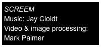 SCREEM
Music: Jay Cloidt
Video & image processing: Mark Palmer